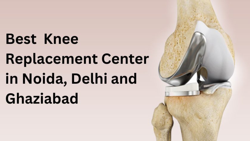 Best Knee Replacement Center in Noida, Delhi and Ghaziabad